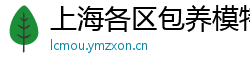 上海各区包养模特